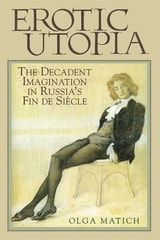 cover of Erotic Utopia: The Decadent Imagination in Russia's Fin de Siecle