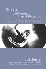cover of Before, Between, and Beyond: Three Decades of Dance Writing