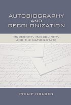 cover of Autobiography and Decolonization: Modernity, Masculinity, and the Nation-State