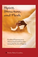 cover of Spirit, Structure, and Flesh: Gender and Power in Yoruba African Instituted Churches