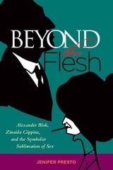 cover of Beyond the Flesh: Alexander Blok, Zinaida Gippius, and the Symbolist Sublimation of Sex