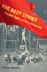 cover of The Body Soviet: Propaganda, Hygiene, and the Revolutionary State