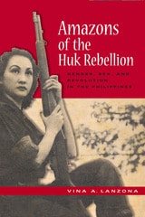 cover of Amazons of the Huk Rebellion: Gender, Sex, and Revolution in the Philippines