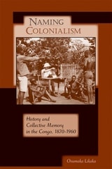 cover of Naming Colonialism: History and Collective Memory in the Congo, 1870–1960