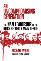 cover of An Uncompromising Generation: The Nazi Leadership of the Reich Security Main Office