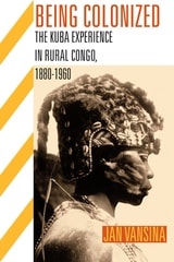 cover of Being Colonized: The Kuba Experience in Rural Congo, 1880–1960