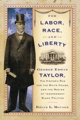 cover of For Labor, Race, and Liberty: George Edwin Taylor, His Historic Run for the White House, and the Making of Independent Black Politics