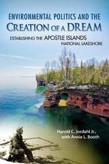 cover of Environmental Politics and the Creation of a Dream: Establishing the Apostle Islands National Lakeshore