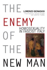 cover of The Enemy of the New Man: Homosexuality in Fascist Italy
