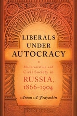 cover of Liberals under Autocracy: Modernization and Civil Society in Russia, 1866–1904
