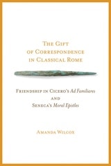 cover of The Gift of Correspondence in Classical Rome: Friendship in Cicero's Ad Familiares and Seneca's Moral Epistles