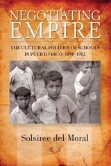 cover of Negotiating Empire: The Cultural Politics of Schools in Puerto Rico, 1898–1952
