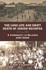 cover of The Long Life and Swift Death of Jewish Rechitsa: A Community in Belarus, 1625–2000