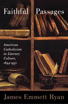 cover of Faithful Passages: American Catholicism in Literary Culture, 1844–1931