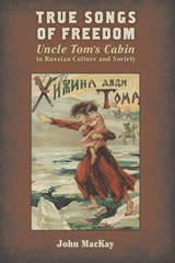 cover of True Songs of Freedom: Uncle Tom’s Cabin in Russian Culture and Society