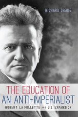 cover of The Education of an Anti-Imperialist: Robert La Follette and U.S. Expansion