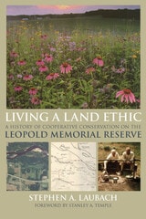 cover of Living a Land Ethic: A History of Cooperative Conservation on the Leopold Memorial Reserve