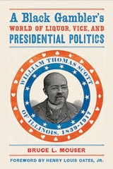 cover of A Black Gambler’s World of Liquor, Vice, and Presidential Politics: William Thomas Scott of Illinois, 1839–1917