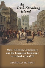 cover of An Irish-Speaking Island: State, Religion, Community, and the Linguistic Landscape in Ireland, 1770–1870