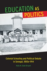 cover of Education as Politics: Colonial Schooling and Political Debate in Senegal, 1850s–1914