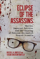 cover of Eclipse of the Assassins: The CIA, Imperial Politics, and the Slaying of Mexican Journalist Manuel Buendía