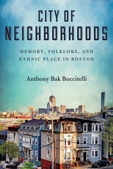 cover of City of Neighborhoods: Memory, Folklore, and Ethnic Place in Boston