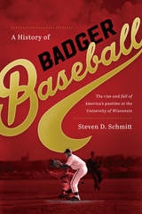 cover of A History of Badger Baseball: The Rise and Fall of America's Pastime at the University of Wisconsin