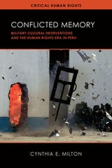 cover of Conflicted Memory: Military Cultural Interventions and the Human Rights Era in Peru