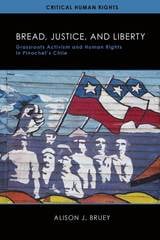 cover of Bread, Justice, and Liberty: Grassroots Activism and Human Rights in Pinochet's Chile