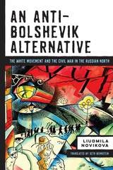 cover of An Anti-Bolshevik Alternative: The White Movement and the Civil War in the Russian North