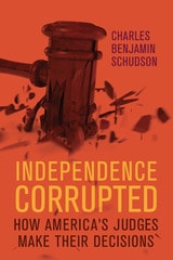 cover of Independence Corrupted: How America's Judges Make Their Decisions