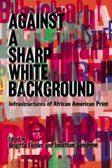 cover of Against a Sharp White Background: Infrastructures of African American Print
