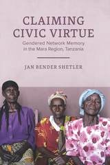 cover of Claiming Civic Virtue: Gendered Network Memory in the Mara Region, Tanzania
