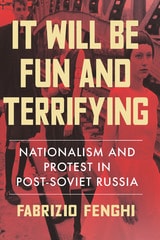 cover of It Will Be Fun and Terrifying: Nationalism and Protest in Post-Soviet Russia