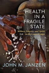 cover of Health in a Fragile State: Science, Sorcery, and Spirit in the Lower Congo