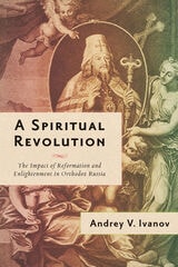 cover of A Spiritual Revolution: The Impact of Reformation and Enlightenment in Orthodox Russia, 1700–1825