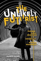 cover of The Unlikely Futurist: Pushkin and the Invention of Originality in Russian Modernism