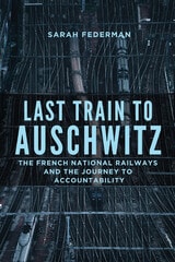 cover of Last Train to Auschwitz: The French National Railways and the Journey to Accountability
