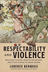 cover of Respectability and Violence: Military Values, Masculine Honor, and Italy’s Road to Mass Death