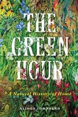 cover of The Green Hour: A Natural History of Home