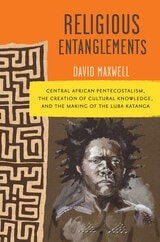 cover of Religious Entanglements: Central African Pentecostalism, the Creation of Cultural Knowledge, and the Making of the Luba Katanga