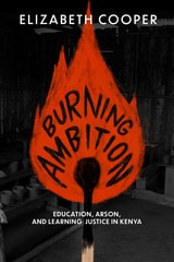 cover of Burning Ambition: Education, Arson, and Learning Justice in Kenya