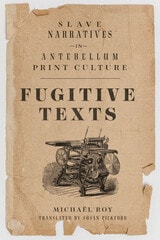 cover of Fugitive Texts: Slave Narratives in Antebellum Print Culture