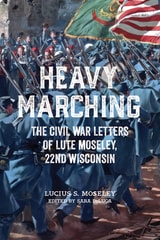 cover of Heavy Marching: The Civil War Letters of Lute Moseley, 22nd Wisconsin