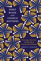 cover of Spirit Wives and Church Mothers: Marriage, Survival, and Healing in Central Mozambique