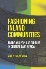 cover of Fashioning Inland Communities: Trade and Popular Culture in Central East Africa
