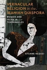 cover of Vernacular Religion in the Iranian Diaspora: Women and Islam in Tehrangeles