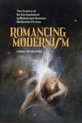 cover of Romancing Modernism: The Poetics of Re-Enchantment in Polish and Russian Modernist Fiction