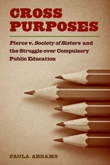 cover of Cross Purposes: Pierce v. Society of Sisters and the Struggle over Compulsory Public Education