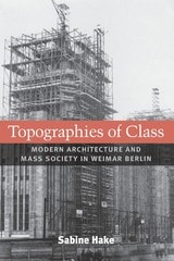 cover of Topographies of Class: Modern Architecture and Mass Society in Weimar Berlin